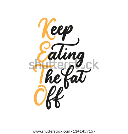 Keep eating the fat off inspiational lettering quote isolated on white background.