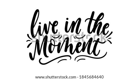 Live in the moment inspirational lettering with flourish elements isolated on white background. Motivational hand drawn quote. Vector illustration