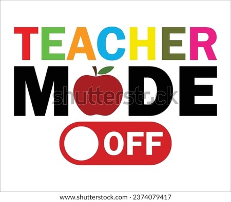 Teacher mode off T-Shirt, Back To School, Funny Teacher T-Shirt, Funny Teacher Saying, Cool Teacher T-shirt, Kindergarten School For Kids, Cut File For Cricut And Silhouette