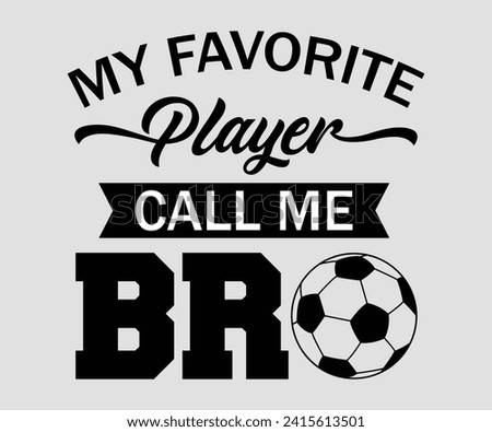 My favorite player call me bro T-shirt, Soccer Quote, Soccer Saying, Soccer Ball Monogram, Football Shirt, Game Day, Cut File For Cricut And Silhouette