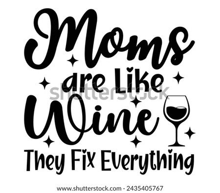 Moms are Like Wine They Fix Everything,T-shirt Design,Wine Svg,Drinking Svg,Wine Quotes Svg,Wine Lover,Wine Time Svg,Wine Glass Svg,Funny Wine Svg,Beer Svg,Cut File