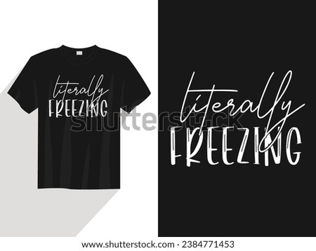 Literally freezing t-shirt design gift