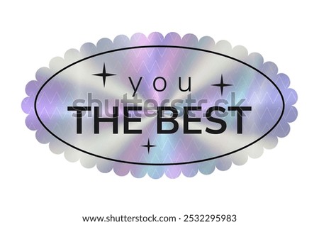 Holographic Sticker You The Best. Hologram oval label in retro style. Simple geometric shape with rainbow color. Tag for note that job well done, that she he is good fellow.