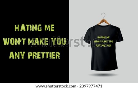 Hating me wont make you any prettier. Sarcastic tshirt Funny tshirts.