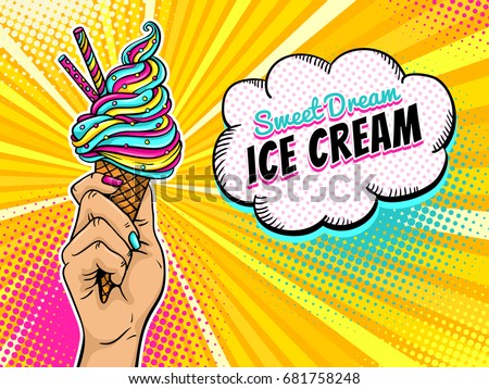 Pop art background with female hand holding bright ice cream and speech bubble with Sweet Dream Ice Cream text on halftone background. Vector colorful illustration in retro comic style.