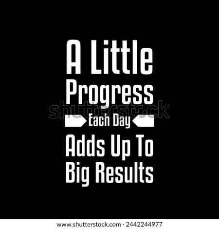  A little progress each day adds up to Big results motivational quotes. Inspirational quotes. T shirt design. Motivated.