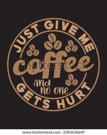 Just give me coffee and no one gets hurt, Coffee T-shirt Design