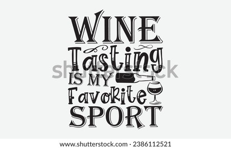 Wine Tasting Is My Favorite Sport -Alcohol T-Shirt Design, Vintage Calligraphy Design, With Notebooks, Pillows, Stickers, Mugs And Others Print.