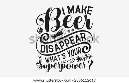 I Make Beer Disappear What’s Your Superpower? -Alcohol T-Shirt Design, Modern Calligraphy, Illustration For Mugs, Hoodie, Bags, Posters, Vector Files Are Editable.