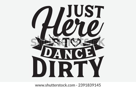Just Here To Dance Dirty -Dancing T-Shirt Design, Vintage Calligraphy Design, With Notebooks, Pillows, Stickers, Mugs And Others Print.