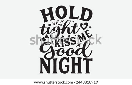 Hold Tight Kiss Me Good Night - Baby Typography T-Shirt Designs, Know Your Worth, Sometimes It's Okay To Look Back, Hand Drawn Lettering Typography Quotes Chalk Effect, For Hoodie, Banner, And Wall.
