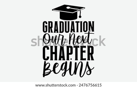 Graduation Our Next Chapter Begins - Graduation T-Shirt Designs, You Will Never Win If You Never Start Motivation Quote Handwritten Vector Typography Vintage Retro Style, For Poster, Hoodie.