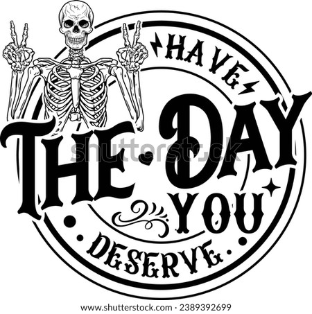 Have The Day You Deserve, Funny Skeleton, Funny Skull, Peace Skeleton, Peace sign skeleton, Funny Karma, Snarky
