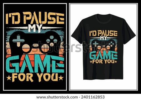 I'd Pause My Game For You Typography Vector T-shirt Design