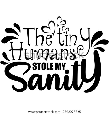 the tiny humans stole my sanity black vector graphic design and cut file