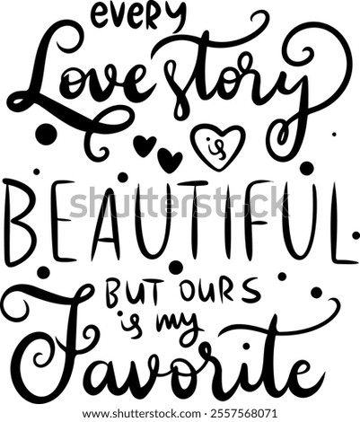 every love story is beautiful but ours is my favorite valentines day black vector graphic design and cut file