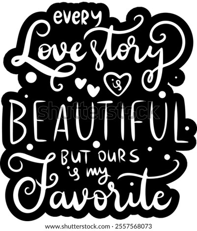 every love story is beautiful but ours is my favorite valentines day black vector graphic design and cut file