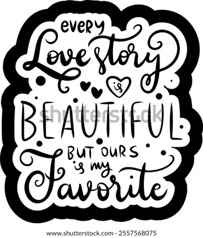 every love story is beautiful but ours is my favorite valentines day black vector graphic design and cut file