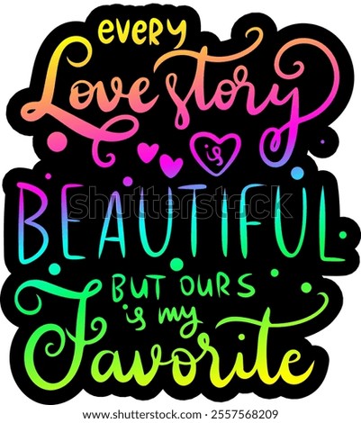 every love story is beautiful but ours is my favorite valentines day black vector graphic design and cut file