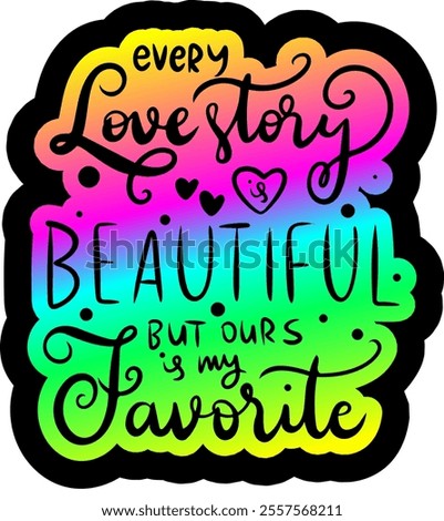 every love story is beautiful but ours is my favorite valentines day black vector graphic design and cut file