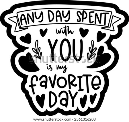 any day spent with you is my favorite day valentines day black vector graphic design and cut file