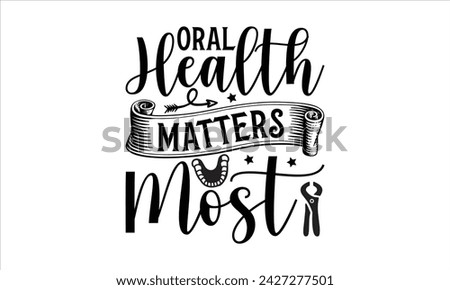 Oral Health Matters Most - Dentists T-Shirt Design, Fighting Cavities, Conceptual Handwritten Phrase T Shirt Calligraphic Design, Inscription for Invitation and Greeting Card, Prints and Posters.