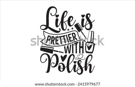 Life is prettier with polish - Nail Tech T-Shirt Design, Vector typography for posters, stickers, Cutting Cricut and Silhouette, banner, card Templet, flyer and mug.