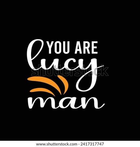 you are lucy man typography tshirt design