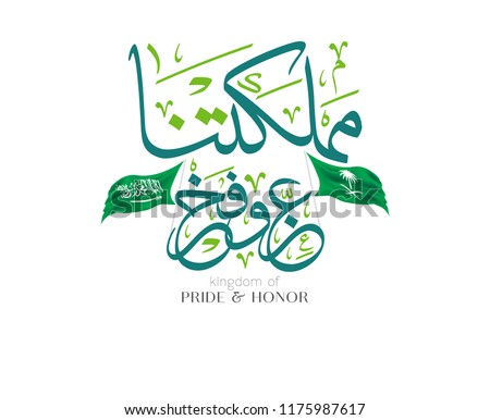 Saudi Arabia National Day Arabic calligraphy slogan translated: our kingdom, pride & honor!