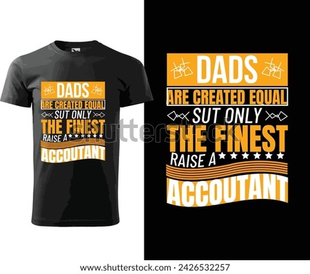 DADS ARE CREATED EOUAL SUT ONLY THE FINEST RAISE A ACCOUTANT,