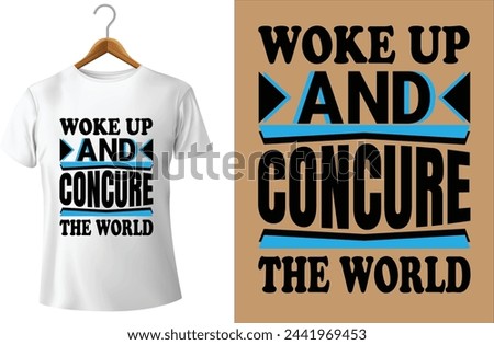Work up and concure the world. it is good