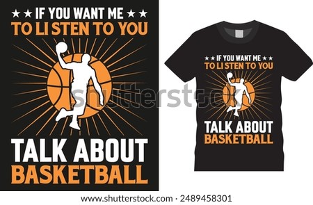 If you want me to li sten to you talk about basketball typography vector t shirt design. Basketball Player t shirts, Basketball sport shirt, American basketball t shirt design ready for print, pod,