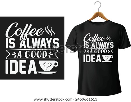 Coffee is always a good idea t shirt design template