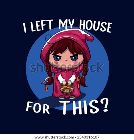 I left my house for this? Little Red Riding Hood, illustration, vector graphics, e-commerce design, funny sayings, print design, accessories, clothing, trendy design, mode, t-shirt, print