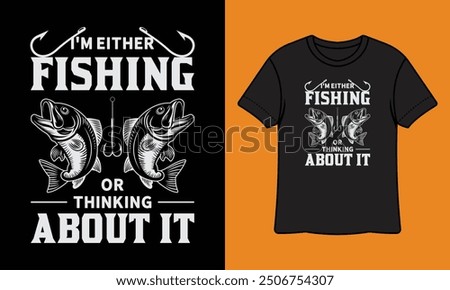 I'm Either Fishing Or Thinking About It, Fishing Vector T Shirt Design