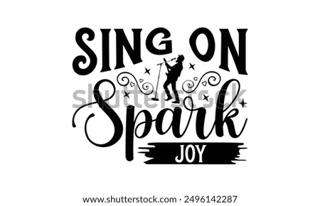 Sing On Spark Joy - Singing T-Shirt Design, Handmade Calligraphy Vector Illustration, Bags, Posters, Cards, Isolated On White Background.