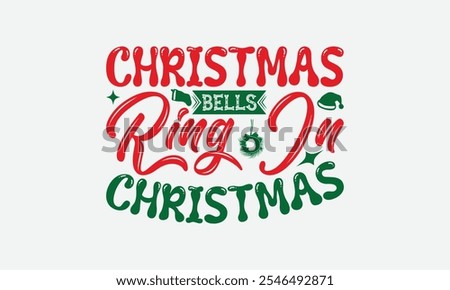 Christmas Bells Ring In Christmas - Christmas Day T-Shirt Design, Hand Drawn Lettering Phrase Isolated On White Background, Bags, Stationary As A Poster.