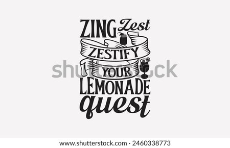 Zing Zest Zestify Your Lemonade Quest - Lemonade T-Shirt Design, Lemon Food Quotes, Handwritten Phrase Calligraphy Design, Hand Drawn Lettering Phrase Isolated On White Background.