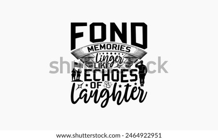 Fond Memories Linger Like Echoes Of Laughter - Memorial T-Shirt Design, Army Quotes, Handmade Calligraphy Vector Illustration, Stationary Or As A Posters, Cards, Banners.