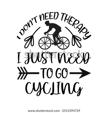 I Don't Need Therapy I Just Need To Go Cycling