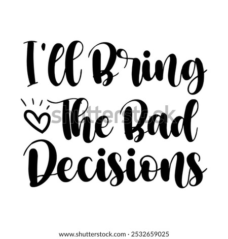 I'll Bring The Bad Decisions, Typography T shirt Design, Motivational Quotes,  vector illustration, graphic template, print on demand, vintage