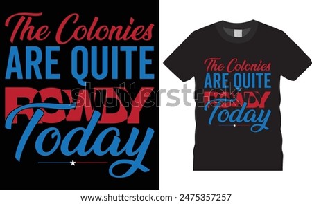 The colonies are quite rowdy today 4th of July Happy Independence Day T-shirt design vector illustration. print-ready t-shirt, USA Independence day t-shirt design, graphic typography t-shirt design,