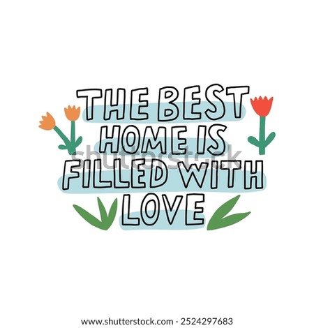 Colorful illustration of a motivational quote emphasizing that the best home is filled with love, accented by charming flowers and simple design elements