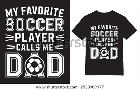 My Favorite Soccer Player Calls Me Dad Tee graphic design