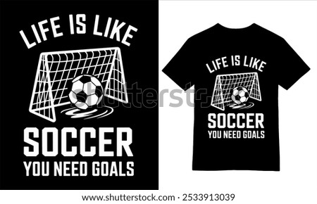 Life is Like Soccer: Goals Matter Tee design