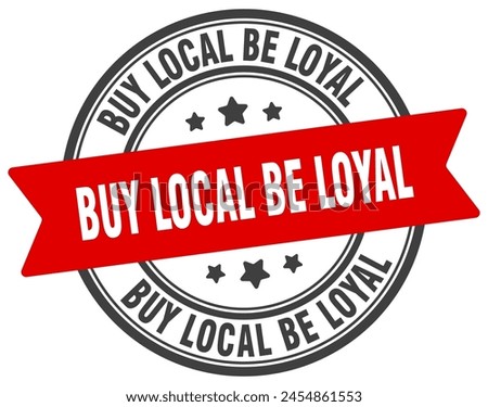 buy local be loyal stamp. buy local be loyal round sign. label on transparent background