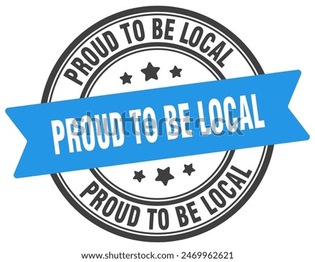 proud to be local stamp. proud to be local round sign. label on transparent background