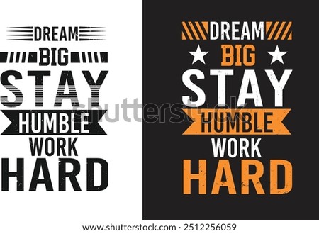 Dream big stay humble work hard