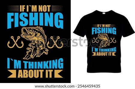 If I`m not Fishing I`m thinking about it-Fishing T-Shirt 