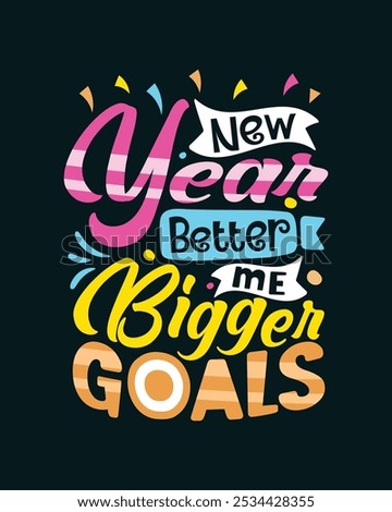 New Year better Me Bigger Goals New Year Typography T Shirt Design